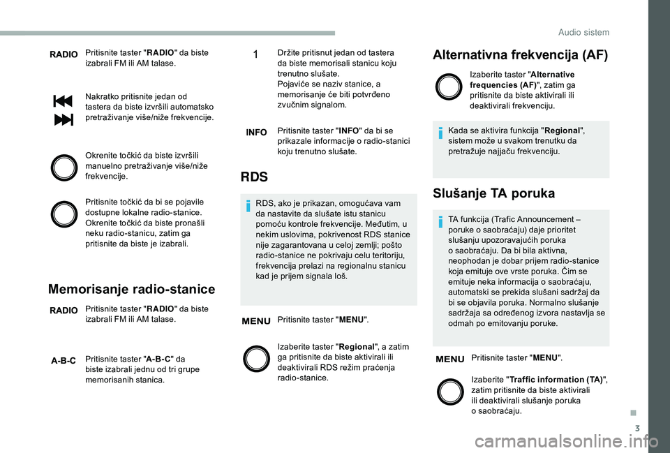 CITROEN JUMPER 2019 Priručnik (in Serbian) 3
Pritisnite taster "RADIO" da biste
izabrali FM ili AM talase.
Nakratko pritisnite jedan od
tastera da biste izvršili automatsko
pretraživanje više/niže frekvencije.
Okrenite točkić CITROEN JUMPER 2019 Priručnik (in Serbian) 3
Pritisnite taster "RADIO" da biste
izabrali FM ili AM talase.
Nakratko pritisnite jedan od
tastera da biste izvršili automatsko
pretraživanje više/niže frekvencije.
Okrenite točkić