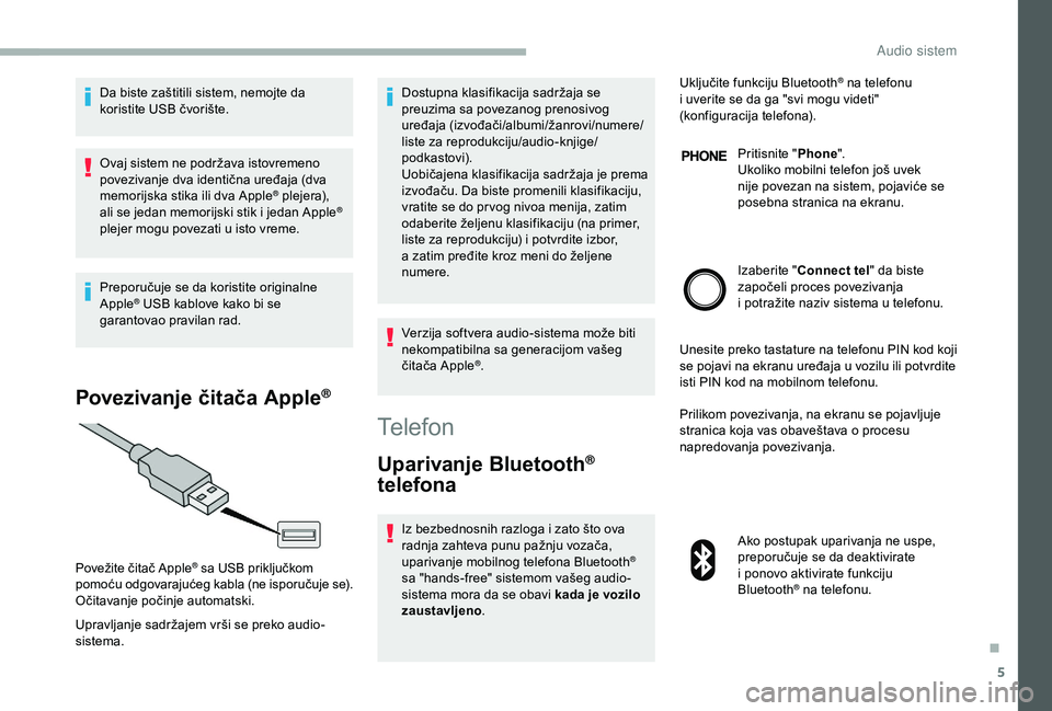 CITROEN JUMPER 2019 Priručnik (in Serbian) 5
Da biste zaštitili sistem, nemojte da
koristite USB čvorište.
Ovaj sistem ne podržava istovremeno
povezivanje dva identična uređaja (dva
memorijska stika ili dva Apple
® plejera),
ali se CITROEN JUMPER 2019 Priručnik (in Serbian) 5
Da biste zaštitili sistem, nemojte da
koristite USB čvorište.
Ovaj sistem ne podržava istovremeno
povezivanje dva identična uređaja (dva
memorijska stika ili dva Apple
® plejera),
ali se