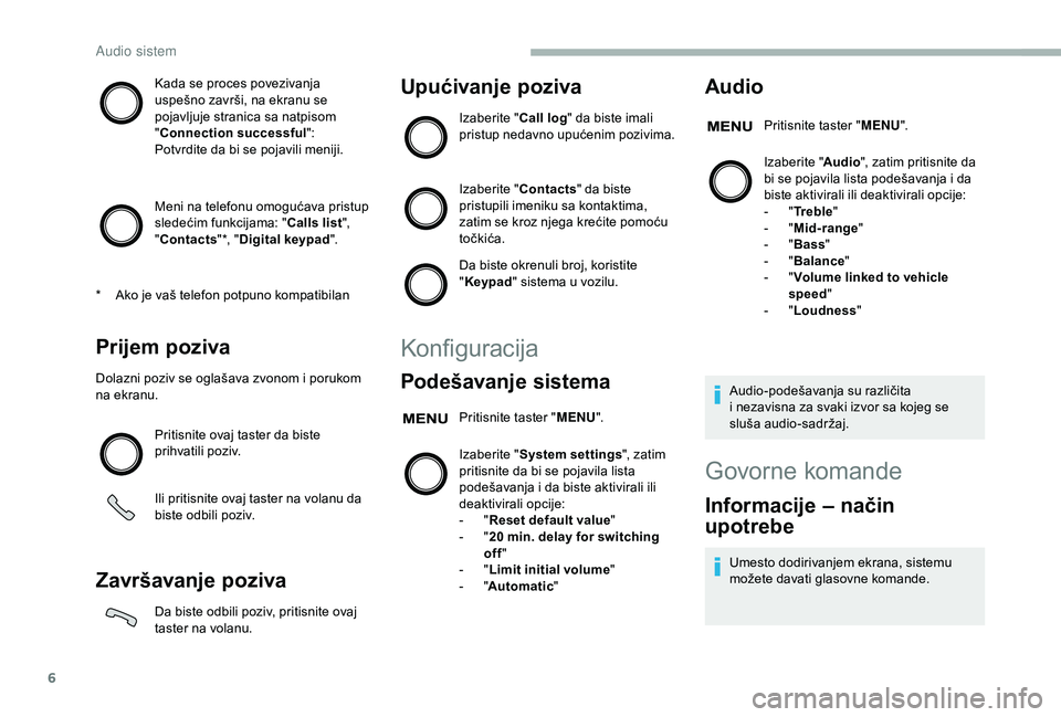 CITROEN JUMPER 2019 Priručnik (in Serbian) 6
Kada se proces povezivanja
uspešno završi, na ekranu se
pojavljuje stranica sa natpisom
"Connection successful":
Potvrdite da bi se pojavili meniji.
Meni na telefonu omogućava pristup CITROEN JUMPER 2019 Priručnik (in Serbian) 6
Kada se proces povezivanja
uspešno završi, na ekranu se
pojavljuje stranica sa natpisom
"Connection successful":
Potvrdite da bi se pojavili meniji.
Meni na telefonu omogućava pristup