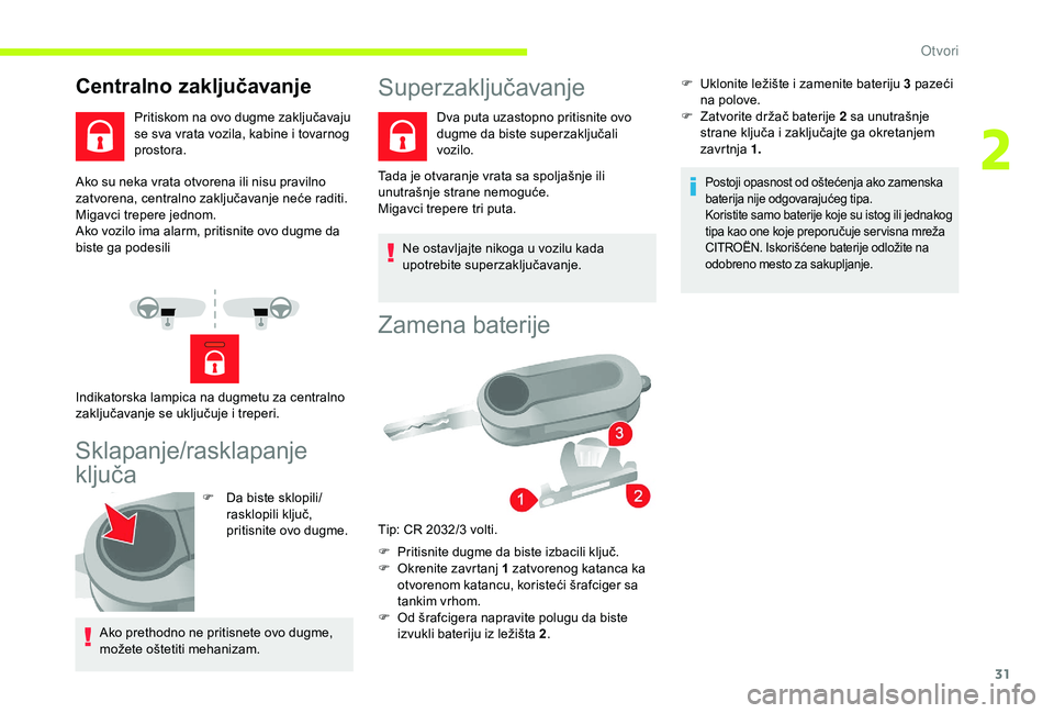 CITROEN JUMPER 2019 Priručnik (in Serbian) 31
Ako su neka vrata otvorena ili nisu pravilno
zatvorena, centralno zaključavanje neće raditi.
Migavci trepere jednom.
Ako vozilo ima alarm, pritisnite ovo dugme da
biste ga podesili
Sklapanje/ra CITROEN JUMPER 2019 Priručnik (in Serbian) 31
Ako su neka vrata otvorena ili nisu pravilno
zatvorena, centralno zaključavanje neće raditi.
Migavci trepere jednom.
Ako vozilo ima alarm, pritisnite ovo dugme da
biste ga podesili
Sklapanje/ra