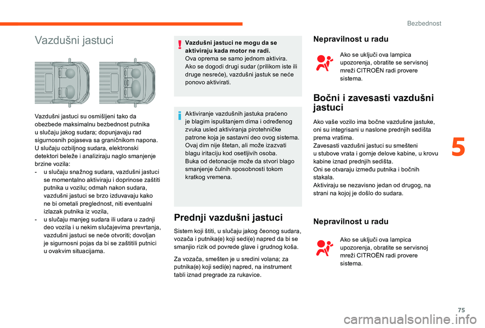 CITROEN JUMPER 2019 Priručnik (in Serbian) 75
Vazdušni jastuciVazdušni jastuci ne mogu da se
aktiviraju kada motor ne radi.
Ova oprema se samo jednom aktivira.
Ako se dogodi drugi sudar (prilikom iste ili
druge nesreće), vazdušni jastuk CITROEN JUMPER 2019 Priručnik (in Serbian) 75
Vazdušni jastuciVazdušni jastuci ne mogu da se
aktiviraju kada motor ne radi.
Ova oprema se samo jednom aktivira.
Ako se dogodi drugi sudar (prilikom iste ili
druge nesreće), vazdušni jastuk