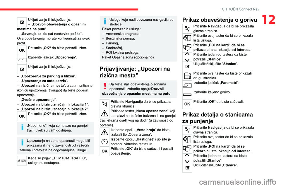 CITROEN JUMPER SPACETOURER 2021 Priručnik (in Serbian) 281
CITROËN Connect Nav
12Uključivanje ili isključivanje:– „Dozvoli obaveštenja o opasnim
mestima na putu“.
– „Savetuje se da put nastavite peške“.
Ova podešavanja morate konfiguris CITROEN JUMPER SPACETOURER 2021 Priručnik (in Serbian) 281
CITROËN Connect Nav
12Uključivanje ili isključivanje:– „Dozvoli obaveštenja o opasnim
mestima na putu“.
– „Savetuje se da put nastavite peške“.
Ova podešavanja morate konfiguris