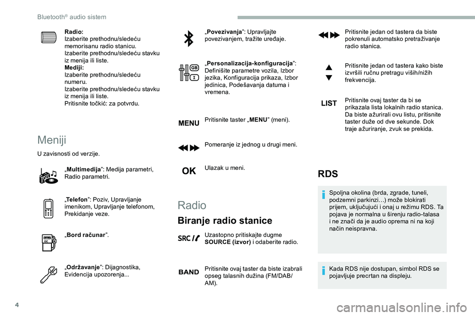 CITROEN JUMPER SPACETOURER 2020  Priručnik (in Serbian) 4
Radio:
Izaberite prethodnu/sledeću 
memorisanu radio stanicu.
Izaberite prethodnu/sledeću stavku 
iz menija ili liste.
Mediji:
Izaberite prethodnu/sledeću 
numeru.
Izaberite prethodnu/sledeću st