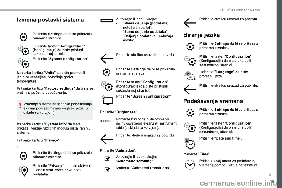 CITROEN JUMPER SPACETOURER 2020  Priručnik (in Serbian) 15
Izmena postavki sistema
Pritisnite Settings da bi se prikazala 
primarna stranica.
Pritisnite taster " Configuration" 
(Konfiguracija) da biste pristupili 
sekundarnoj stranici.
Pritisnite 