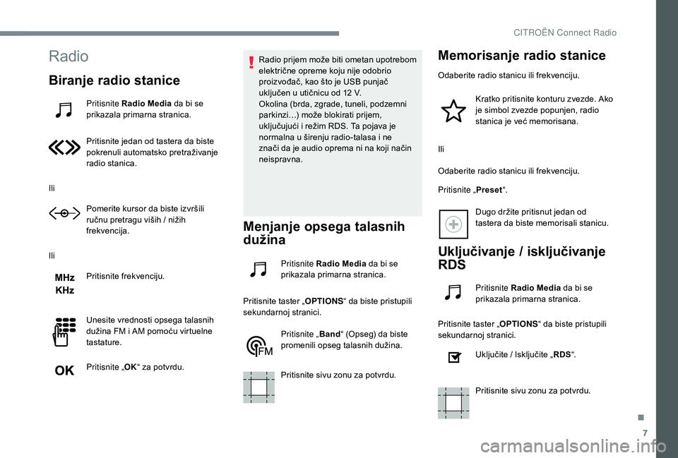 CITROEN JUMPER SPACETOURER 2018  Priručnik (in Serbian) 7
Radio
Biranje radio stanice
Pritisnite Radio Media da bi se 
prikazala primarna stranica.
Pritisnite jedan od tastera da biste 
pokrenuli automatsko pretraživanje 
radio stanica.
Ili Pomerite kurso