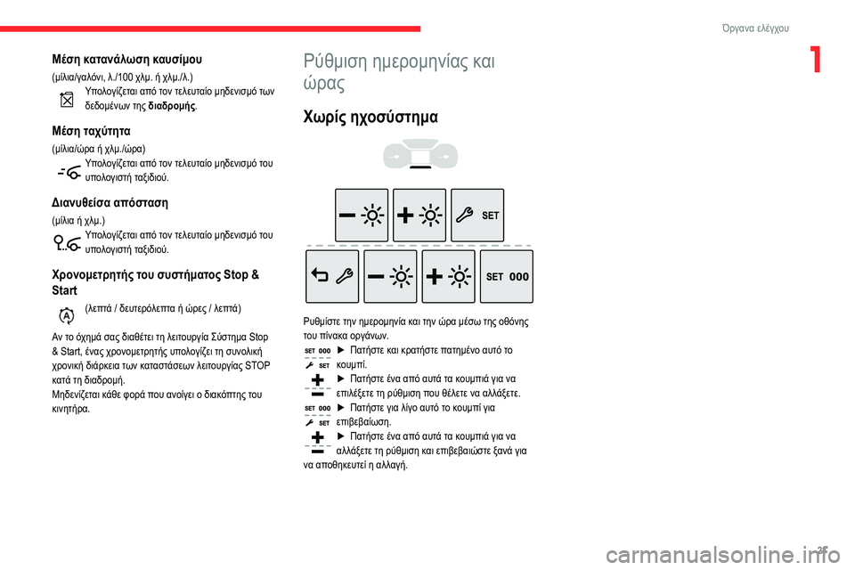 CITROEN BERLINGO VAN 2021 ΟΔΗΓΌΣ ΧΡΉΣΗΣ (in Greek) 23
Όργανα ελέγχου
1Μέση κατανάλωση καυσίμου
(μίλια/γαλόνι, λ./100 χλμ. ή χλμ./λ.)Υπολογίζεται από τον τελευταίο μηδ CITROEN BERLINGO VAN 2021 ΟΔΗΓΌΣ ΧΡΉΣΗΣ (in Greek) 23
Όργανα ελέγχου
1Μέση κατανάλωση καυσίμου
(μίλια/γαλόνι, λ./100 χλμ. ή χλμ./λ.)Υπολογίζεται από τον τελευταίο μηδ