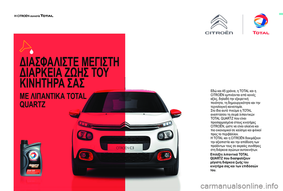 CITROEN C3 AIRCROSS 2019  ΟΔΗΓΌΣ ΧΡΉΣΗΣ (in Greek) ΔΙΑΣΦΑΛΙΣΤΕ ΜΕΓΙΣΤΗ 
ΔΙΑΡΚΕΙΑ ΖΩΗΣ ΤΟΥ 
ΚΙΝΗΤΗΡΑ ΣΑΣ
ΜΕ ΛΙΠΑΝΤΙΚΑ TOTAL 
QUARTZ
Εδώ και 45 χρόνια, η TOTAL και η 
CITROËN εμ�