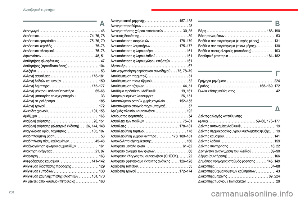 CITROEN C4 2021 ΟΔΗΓΌΣ ΧΡΉΣΗΣ (in Greek) 230
Αλφαβητικό ευρετήριο
Α
Αεραγωγοί 46
Αερόσακοι
74, 76, 78
Αερόσακοι εμπρόσθιοι
75–76, 79
Αερόσακοι κεφαλής
CITROEN C4 2021 ΟΔΗΓΌΣ ΧΡΉΣΗΣ (in Greek) 230
Αλφαβητικό ευρετήριο
Α
Αεραγωγοί 46
Αερόσακοι
74, 76, 78
Αερόσακοι εμπρόσθιοι
75–76, 79
Αερόσακοι κεφαλής