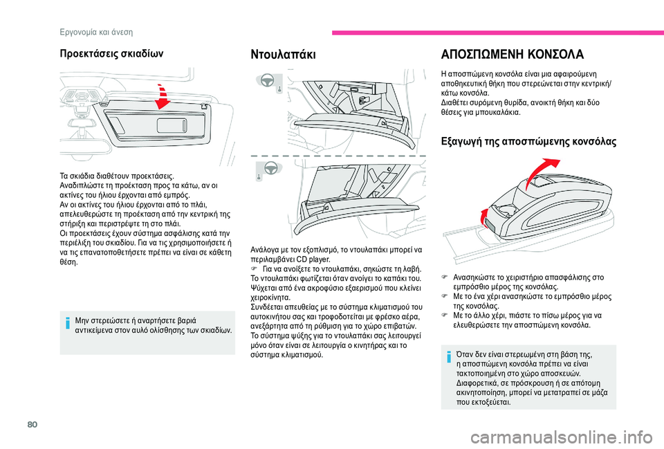 CITROEN C4 SPACETOURER 2021  ΟΔΗΓΌΣ ΧΡΉΣΗΣ (in Greek) 80
Μην στερεώσετε ή αναρτήσετε βαριά 
αντικείμενα στον αυλό ολίσθησης των σκιαδίων.
Ντουλαπάκι
Ανάλογα με τον 