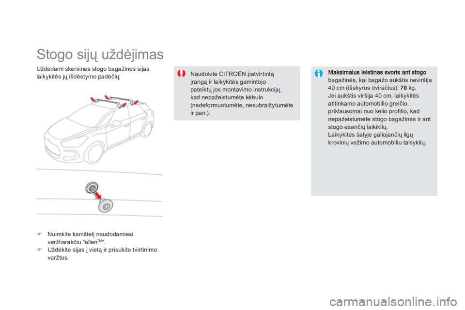 CITROEN DS5 2013  Eksploatavimo vadovas (in Lithuanian)    
 
 
 
 
 
 
 
 
 
 
Stogo sijų uždėjimas  
bagažinės, kai bagažo aukštis neviršija40 cm (išskyrus dviračius): 70kg.  
Jei aukštis viršija 40 cm, laikykitės atitinkamo automobilio grei
