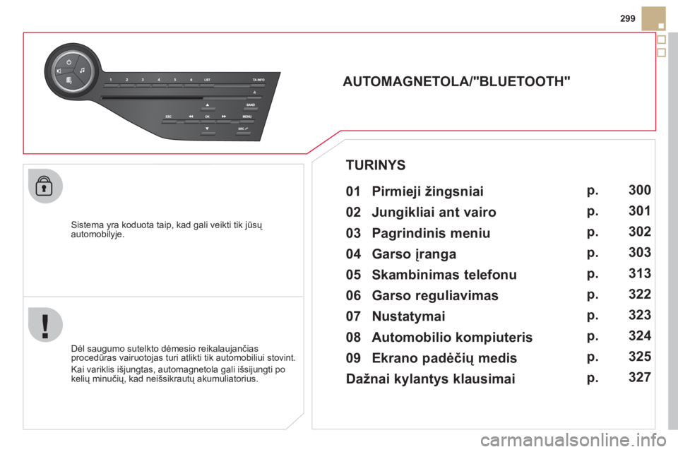 CITROEN DS5 2011  Eksploatavimo vadovas (in Lithuanian) 299
   
Sistema yra koduota taip, kad gali veikti tik jūsų 
automobilyje.  
 
 
 
 
 
 
 
AUTOMAGNETOLA/"BLUETOOTH" 
   
01 Pirmieji žingsniai  
 
 
Dėl saugumo sutelkto dėmesio reikalaujančiasp