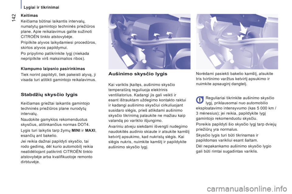 CITROEN JUMPER 2017  Eksploatavimo vadovas (in Lithuanian)  142
Jumper_lt_Chap07_Verifications_ed01-2016
aušinimo skysčio lygis
Reguliariai tikrinkite aušinimo skysčio 
lygį, priklausomai nuo automobilio 
eksploatavimo intensyvumo (kas 5 000
  km   / 
3 