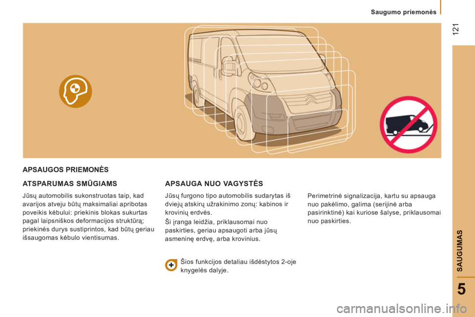 CITROEN JUMPER 2013  Eksploatavimo vadovas (in Lithuanian) 12
1
5
SAUGUMA
S
   
 
Saugumo priemonės  
 
APSAUGOS PRIEMONĖS 
ATSPARUMAS SMŪGIAMS
 
Jūsų automobilis sukonstruotas taip, kad 
avarijos atveju būtų maksimaliai apribotas 
poveikis kėbului: p