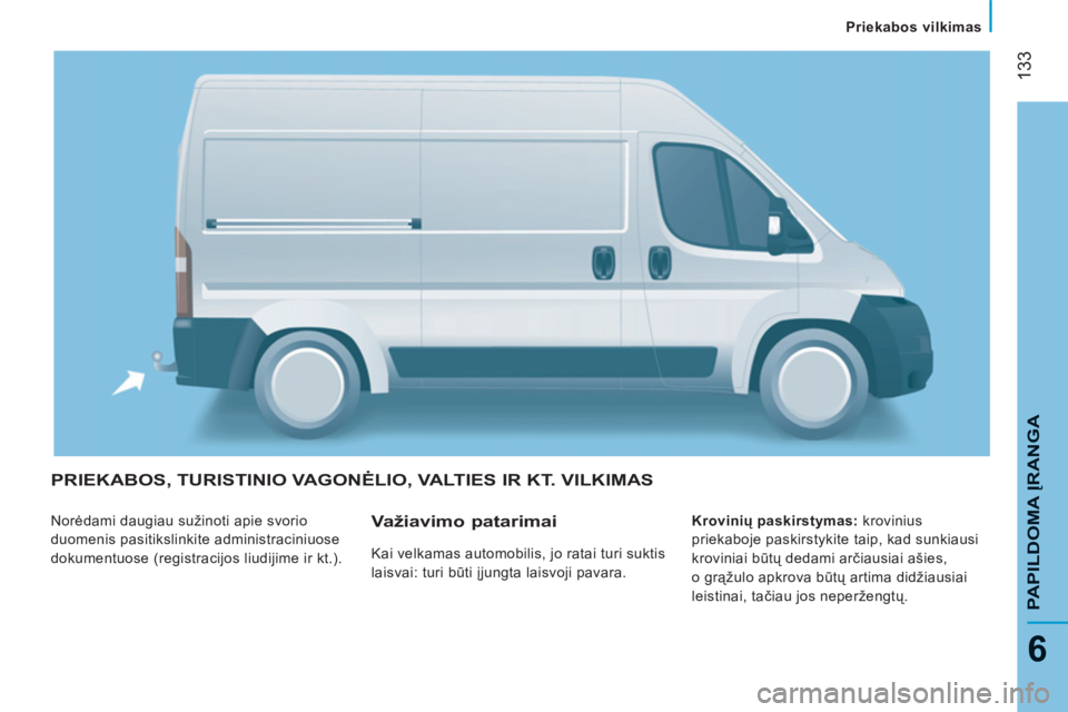 CITROEN JUMPER 2013  Eksploatavimo vadovas (in Lithuanian) 133
6
PAPILDOMA 
ĮRANG
A
   
 
Priekabos vilkimas
PRIEKABOS, TURISTINIO VAGONĖLIO, VALTIES IR KT. VILKIMAS 
 
Norėdami daugiau sužinoti apie svorio 
duomenis pasitikslinkite administraciniuose 
do