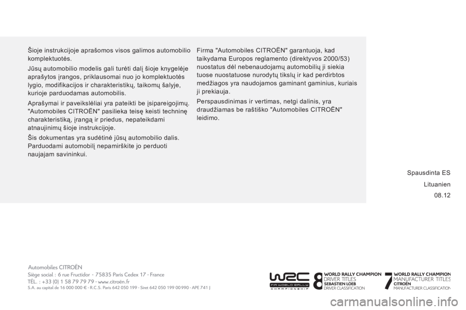 CITROEN JUMPER 2013  Eksploatavimo vadovas (in Lithuanian) 08.12     Šioje instrukcijoje aprašomos visos galimos automobilio 
komplektuotės. 
  Jūsų automobilio modelis gali turėti dalį šioje knygelėje 
aprašytos įrangos, priklausomai nuo jo komple