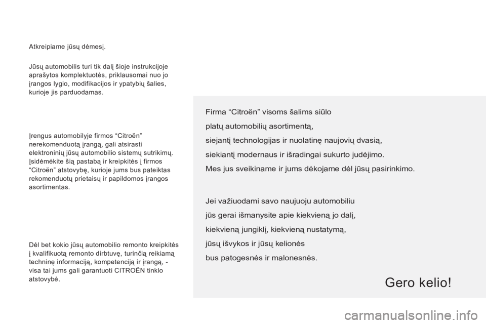 CITROEN JUMPER 2013 Eksploatavimo vadovas (in Lithuanian) Jūsų automobilis turi tik dalį šioje instrukcijoje
aprašytos komplektuotės, priklausomai nuo jo
įrangos lygio, modifikacijos ir ypatybių šalies,
kurioje jis parduodamas.
Įrengus auto CITROEN JUMPER 2013 Eksploatavimo vadovas (in Lithuanian) Jūsų automobilis turi tik dalį šioje instrukcijoje
aprašytos komplektuotės, priklausomai nuo jo
įrangos lygio, modifikacijos ir ypatybių šalies,
kurioje jis parduodamas.
Įrengus auto