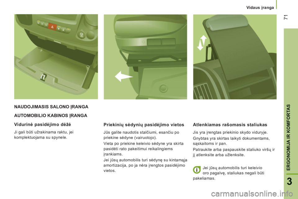 CITROEN JUMPER 2013  Eksploatavimo vadovas (in Lithuanian) 71
3
ERGONOMIJA IR KOMFORTA
S
   
 Vidaus įranga
AUTOMOBILIO KABINOS ĮRANGA 
   
Priekinių s
ėdynių pasidėjimo vietos
 
Jūs galite naudotis stalčiumi, esančiu po 
priekine sėdyne (vairuotojo
