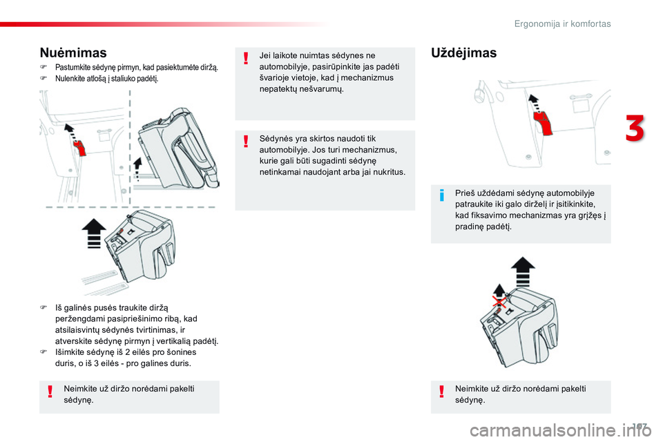 CITROEN JUMPER SPACETOURER 2017  Eksploatavimo vadovas (in Lithuanian) 107
Spacetourer-VP_lt_Chap03_ergonomie-et-confort_ed01-2016
Nuėmimas
F Pastumkite sėdynę pirmyn, kad pasiektumėte diržą.F Nulenkite atlošą į staliuko padėtį.
Neimkite už diržo norėdami p