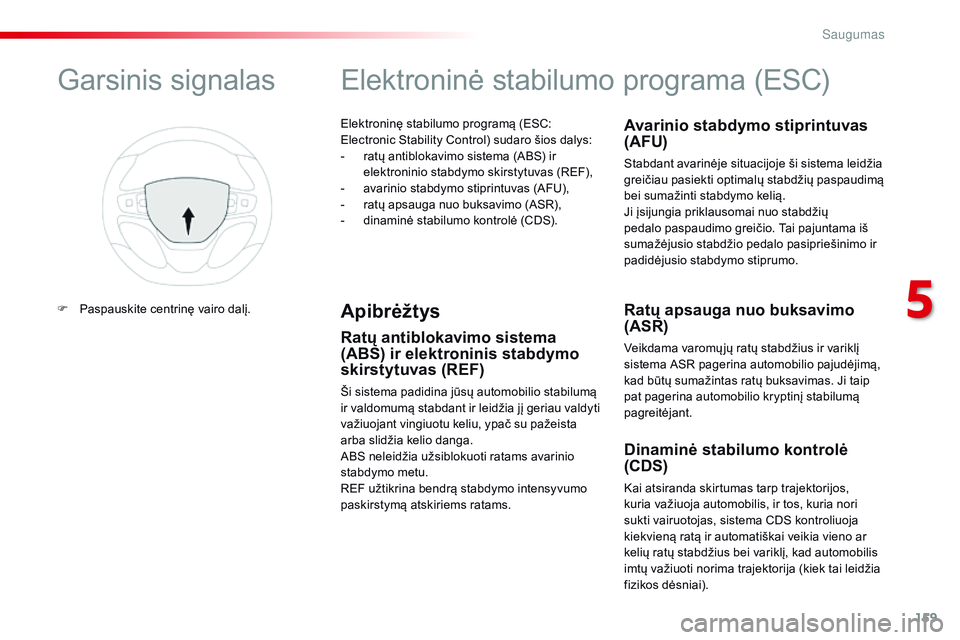 CITROEN JUMPER SPACETOURER 2017 Eksploatavimo vadovas (in Lithuanian) 159
Spacetourer-VP_lt_Chap05_securite_ed01-2016
Elektroninę stabilumo programą (ESC:
Electronic Stability Control) sudaro šios dalys:
-
r
atų antiblokavimo sistema (ABS) ir
elektroninio stabdy CITROEN JUMPER SPACETOURER 2017 Eksploatavimo vadovas (in Lithuanian) 159
Spacetourer-VP_lt_Chap05_securite_ed01-2016
Elektroninę stabilumo programą (ESC:
Electronic Stability Control) sudaro šios dalys:
-
r
atų antiblokavimo sistema (ABS) ir
elektroninio stabdy