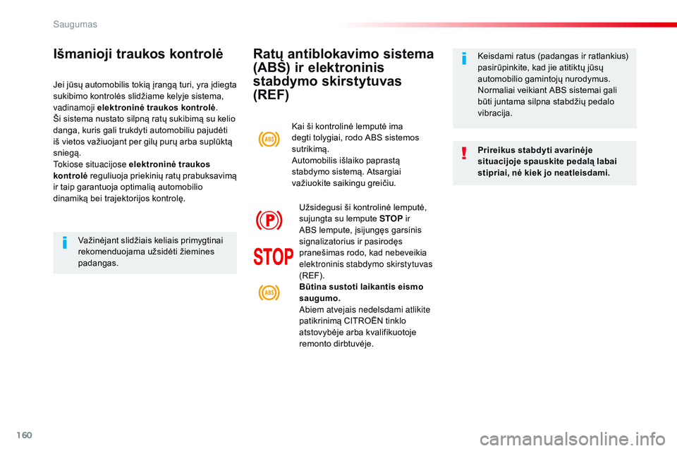 CITROEN JUMPER SPACETOURER 2017 Eksploatavimo vadovas (in Lithuanian) 160
Spacetourer-VP_lt_Chap05_securite_ed01-2016
Ratų antiblokavimo sistema
(ABS) ir elektroninis
stabdymo skirstytuvas
(REF)
Prireikus stabdyti avarinėje
situacijoje spauskite pedalą labai
sti CITROEN JUMPER SPACETOURER 2017 Eksploatavimo vadovas (in Lithuanian) 160
Spacetourer-VP_lt_Chap05_securite_ed01-2016
Ratų antiblokavimo sistema
(ABS) ir elektroninis
stabdymo skirstytuvas
(REF)
Prireikus stabdyti avarinėje
situacijoje spauskite pedalą labai
sti