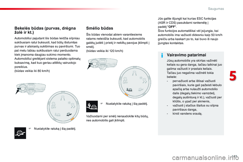 CITROEN JUMPER SPACETOURER 2017 Eksploatavimo vadovas (in Lithuanian) 163
Spacetourer-VP_lt_Chap05_securite_ed01-2016
Automobiliui pajudant šis būdas leidžia silpniau
sukibusiam ratui buksuoti, kad būtų išstumtas
purvas ir atsirastų sukibimas su paviršiumi. Tu CITROEN JUMPER SPACETOURER 2017 Eksploatavimo vadovas (in Lithuanian) 163
Spacetourer-VP_lt_Chap05_securite_ed01-2016
Automobiliui pajudant šis būdas leidžia silpniau
sukibusiam ratui buksuoti, kad būtų išstumtas
purvas ir atsirastų sukibimas su paviršiumi. Tu