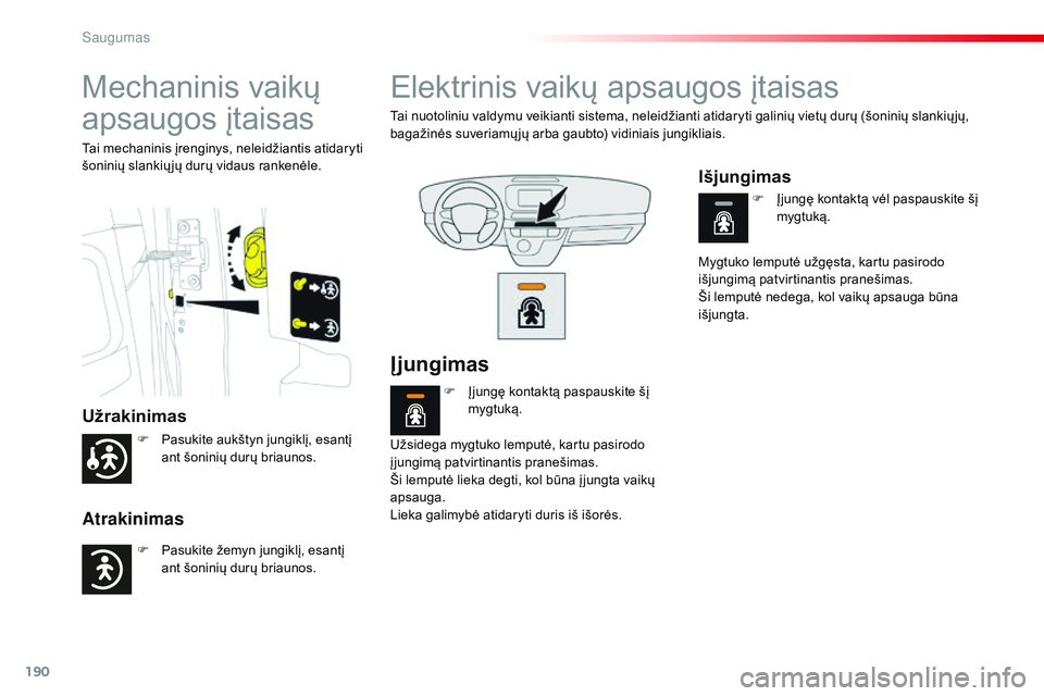 CITROEN JUMPER SPACETOURER 2017  Eksploatavimo vadovas (in Lithuanian) 190
Spacetourer-VP_lt_Chap05_securite_ed01-2016
Mechaninis vaikų 
apsaugos įtaisas
Užrakinimas
Atrakinimas
Tai mechaninis įrenginys, neleidžiantis atidaryti 
šoninių slankių jų durų vidaus r