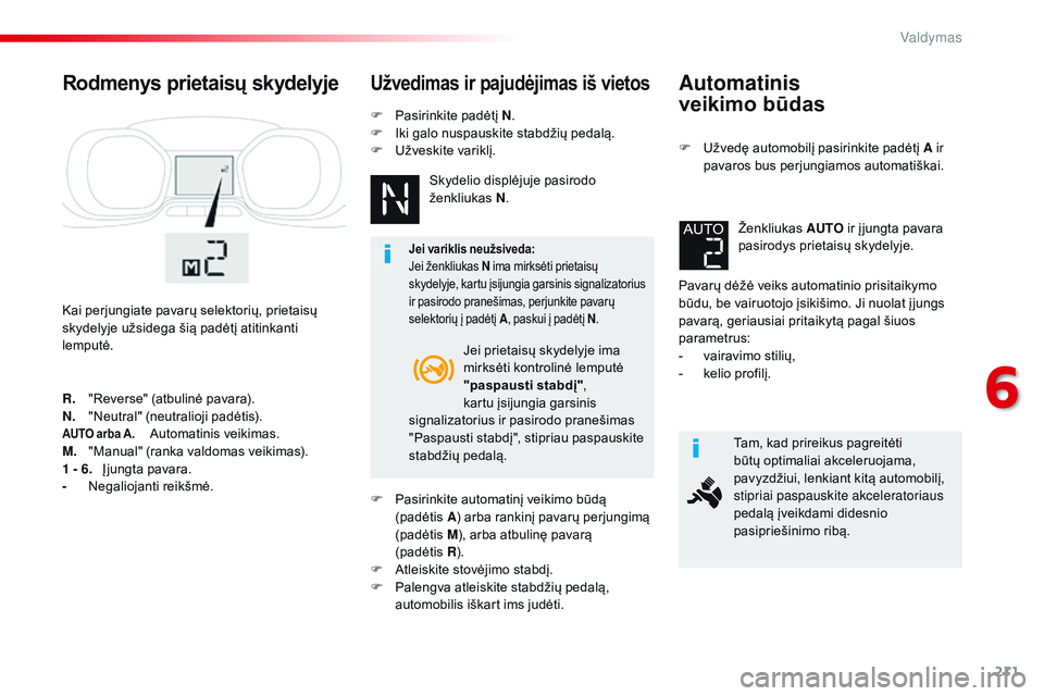 CITROEN JUMPER SPACETOURER 2017 Eksploatavimo vadovas (in Lithuanian) 211
Spacetourer-VP_lt_Chap06_conduite_ed01-2016
Automatinis
veikimo būdas
F Užvedę automobilį pasirinkite padėtį A ir pavaros bus perjungiamos automatiškai.
Pavarų dėžė veiks automatinio CITROEN JUMPER SPACETOURER 2017 Eksploatavimo vadovas (in Lithuanian) 211
Spacetourer-VP_lt_Chap06_conduite_ed01-2016
Automatinis
veikimo būdas
F Užvedę automobilį pasirinkite padėtį A ir pavaros bus perjungiamos automatiškai.
Pavarų dėžė veiks automatinio