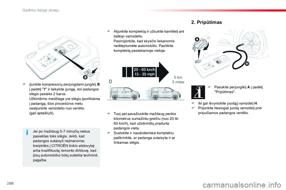 CITROEN JUMPER SPACETOURER 2017 Eksploatavimo vadovas (in Lithuanian) 288
Spacetourer-VP_lt_Chap08_En-cas-de-panne_ed01-2016
Jei po maždaug 5 -7 minučių nebus
pasiektas toks slėgis, reikš, kad
padangos sutaisyti neįmanoma;
kreipkitės į CITROËN tinklo atstovy CITROEN JUMPER SPACETOURER 2017 Eksploatavimo vadovas (in Lithuanian) 288
Spacetourer-VP_lt_Chap08_En-cas-de-panne_ed01-2016
Jei po maždaug 5 -7 minučių nebus
pasiektas toks slėgis, reikš, kad
padangos sutaisyti neįmanoma;
kreipkitės į CITROËN tinklo atstovy