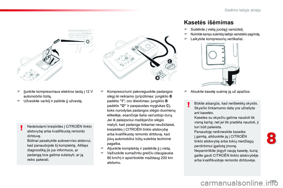 CITROEN JUMPER SPACETOURER 2017 Eksploatavimo vadovas (in Lithuanian) 289
Spacetourer-VP_lt_Chap08_En-cas-de-panne_ed01-2016
F Įjunkite kompresoriaus elektros laidą į 12 V automobilio lizdą.
F
U
žveskite variklį ir palikite jį užvestą. F
K ompresoriumi pako CITROEN JUMPER SPACETOURER 2017 Eksploatavimo vadovas (in Lithuanian) 289
Spacetourer-VP_lt_Chap08_En-cas-de-panne_ed01-2016
F Įjunkite kompresoriaus elektros laidą į 12 V automobilio lizdą.
F
U
žveskite variklį ir palikite jį užvestą. F
K ompresoriumi pako