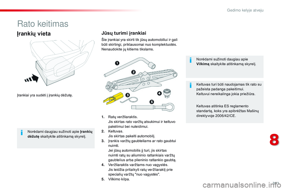 CITROEN JUMPER SPACETOURER 2017 Eksploatavimo vadovas (in Lithuanian) 291
Spacetourer-VP_lt_Chap08_En-cas-de-panne_ed01-2016
rato keitimas
Įrankiai yra sudėti į įrankių dėžutę.
Įrankių vieta
1. Ratų veržliaraktis. Jis skirtas rato varžtų atsukimui ir keltu CITROEN JUMPER SPACETOURER 2017 Eksploatavimo vadovas (in Lithuanian) 291
Spacetourer-VP_lt_Chap08_En-cas-de-panne_ed01-2016
rato keitimas
Įrankiai yra sudėti į įrankių dėžutę.
Įrankių vieta
1. Ratų veržliaraktis. Jis skirtas rato varžtų atsukimui ir keltu