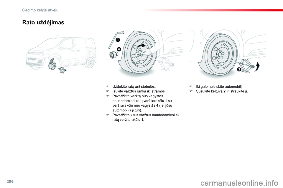 CITROEN JUMPER SPACETOURER 2017  Eksploatavimo vadovas (in Lithuanian) 296
Spacetourer-VP_lt_Chap08_En-cas-de-panne_ed01-2016
Rato uždėjimas
F Uždėkite ratą ant stebulės.
F Į sukite varžtus ranka iki atramos.
F
 
P
 averžkite varžtą nuo vagystės 
naudodamiesi