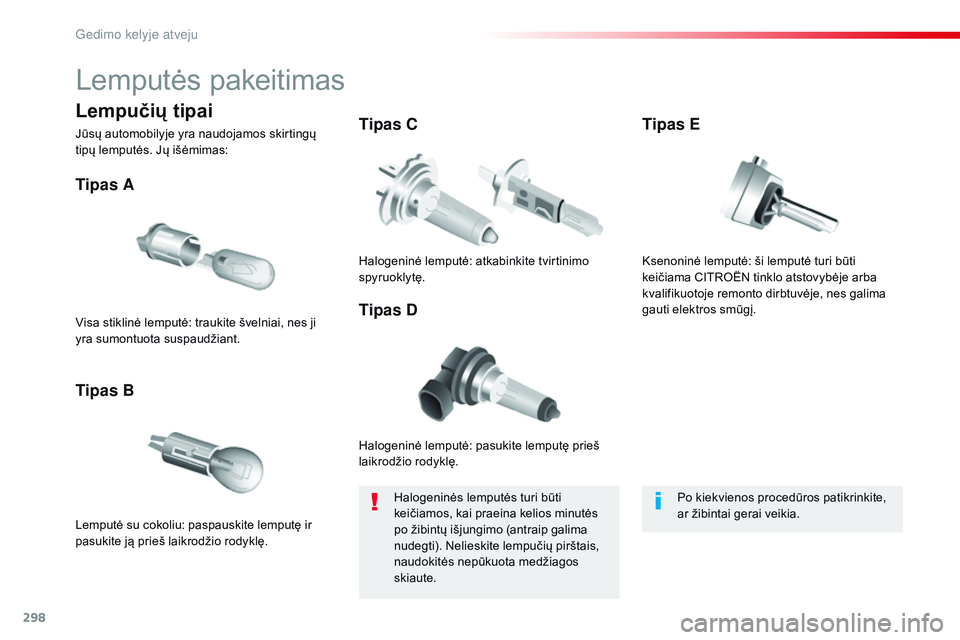 CITROEN JUMPER SPACETOURER 2017  Eksploatavimo vadovas (in Lithuanian) 298
Spacetourer-VP_lt_Chap08_En-cas-de-panne_ed01-2016
Lemputės pakeitimas
Halogeninė lemputė: pasukite lemputę prieš 
laikrodžio rodyklę.
Tipas A
Lemputė su cokoliu: paspauskite lemputę ir 
