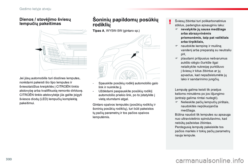 CITROEN JUMPER SPACETOURER 2017 Eksploatavimo vadovas (in Lithuanian) 300
Spacetourer-VP_lt_Chap08_En-cas-de-panne_ed01-2016
Šoninių papildomų posūkių
rodiklių
Tipas A, W Y5W-5W (gintaro sp.)
Dienos / stovėjimo šviesų
lempučių pakeitimas
Jei jūsų automobi CITROEN JUMPER SPACETOURER 2017 Eksploatavimo vadovas (in Lithuanian) 300
Spacetourer-VP_lt_Chap08_En-cas-de-panne_ed01-2016
Šoninių papildomų posūkių
rodiklių
Tipas A, W Y5W-5W (gintaro sp.)
Dienos / stovėjimo šviesų
lempučių pakeitimas
Jei jūsų automobi