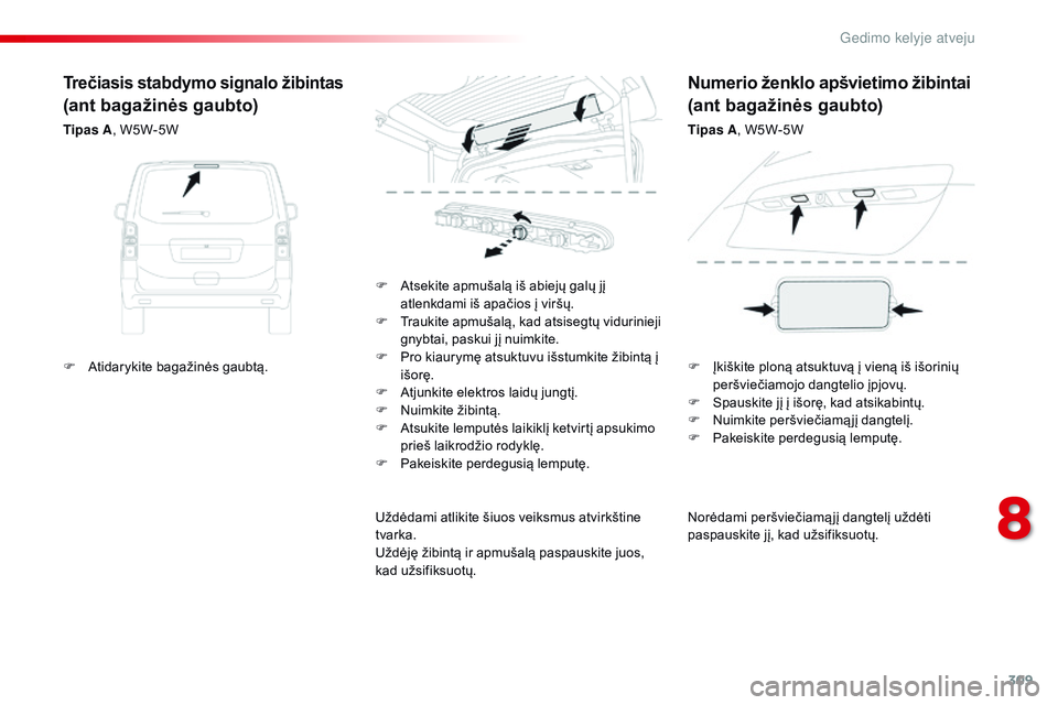 CITROEN JUMPER SPACETOURER 2017 Eksploatavimo vadovas (in Lithuanian) 309
Spacetourer-VP_lt_Chap08_En-cas-de-panne_ed01-2016
Norėdami peršviečiamą jį dangtelį uždėti
paspauskite jį, kad užsifiksuotų.
F
A
tsekite apmušalą iš abiejų galų jį
atlenkdam CITROEN JUMPER SPACETOURER 2017 Eksploatavimo vadovas (in Lithuanian) 309
Spacetourer-VP_lt_Chap08_En-cas-de-panne_ed01-2016
Norėdami peršviečiamą jį dangtelį uždėti
paspauskite jį, kad užsifiksuotų.
F
A
tsekite apmušalą iš abiejų galų jį
atlenkdam