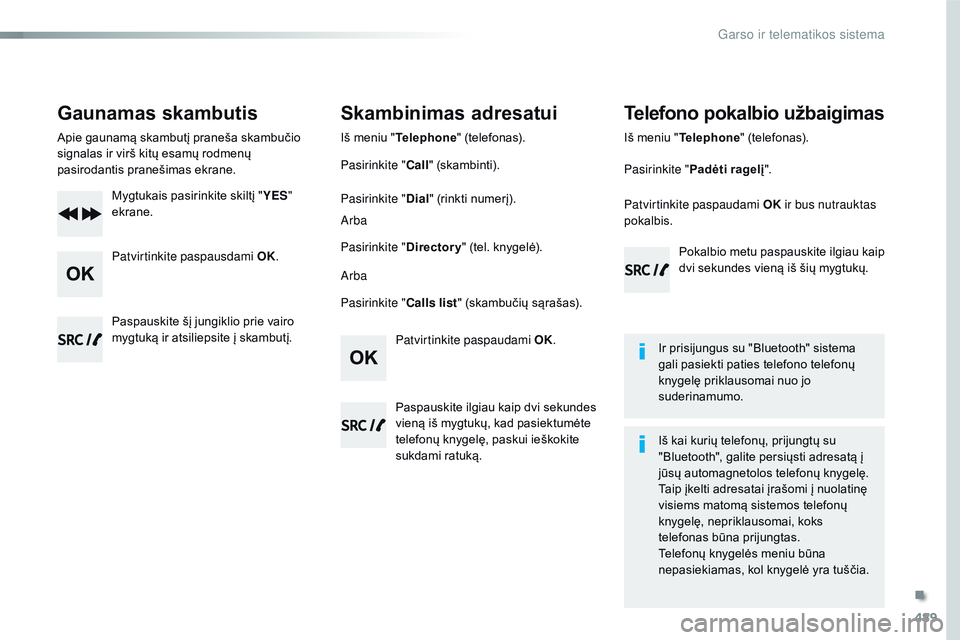CITROEN JUMPER SPACETOURER 2017 Eksploatavimo vadovas (in Lithuanian) 489
Spacetourer-VP_lt_Chap10d_rD6_ed01-2016
Gaunamas skambutis
Apie gaunamą skambutį praneša skambučio
signalas ir virš kitų esamų rodmenų
pasirodantis pranešimas ekrane.
Mygtukais pasirink CITROEN JUMPER SPACETOURER 2017 Eksploatavimo vadovas (in Lithuanian) 489
Spacetourer-VP_lt_Chap10d_rD6_ed01-2016
Gaunamas skambutis
Apie gaunamą skambutį praneša skambučio
signalas ir virš kitų esamų rodmenų
pasirodantis pranešimas ekrane.
Mygtukais pasirink