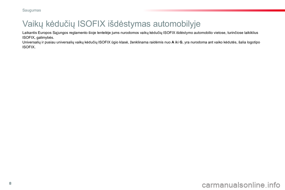 CITROEN JUMPER SPACETOURER 2017  Eksploatavimo vadovas (in Lithuanian) 8
Saugumas
   
 
 
 
 
 
 
 
 
 
Vaikų kėdučių ISOFIX išdėstymas automobilyje 
 
 
 
 
 
 
 
 
 
 
 
 
 
 
 
 
 
Laikantis Europos Sąjungos reglamento šioje lentelėje jums nurodomos vaikų k