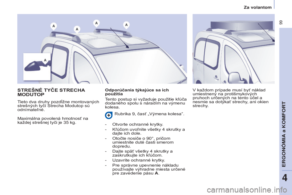 CITROEN BERLINGO MULTISPACE 2015  Návod na použitie (in Slovak)  99
Berlingo-2-vP_sk_Chap04_ergonomie_ed01-2015Berlingo-2-vP_sk_Chap04_ergonomie_ed01-2015
STREŠNÉ TyČE STRECHA 
M ODUTOP
Maximálna povolená hmotnosť na 
každej strešnej tyči je 35   kg.
v
  