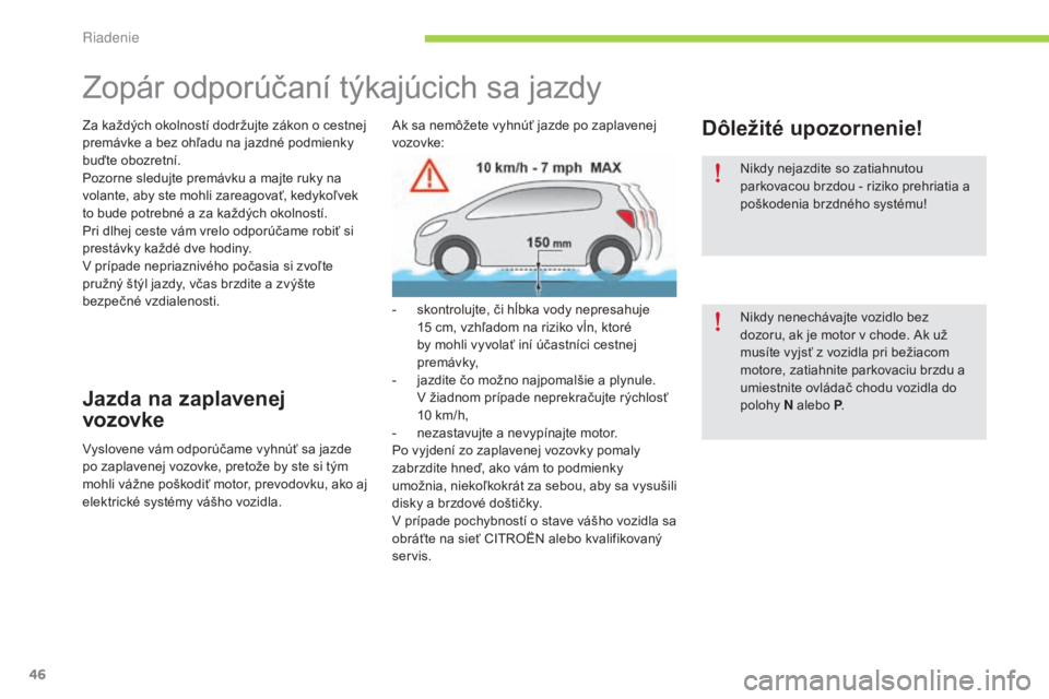 CITROEN C-ZERO 2016 Návod na použitie (in Slovak) 46
C-zero_sk_Chap04_conduite_ed01-2014
Zopár odporúčaní týkajúcich sa jazdy
Za každých okolností dodržujte zákon o cestnej
premávke a bez ohľadu na jazdné podmienky
buďte obozretní.
CITROEN C-ZERO 2016 Návod na použitie (in Slovak) 46
C-zero_sk_Chap04_conduite_ed01-2014
Zopár odporúčaní týkajúcich sa jazdy
Za každých okolností dodržujte zákon o cestnej
premávke a bez ohľadu na jazdné podmienky
buďte obozretní.