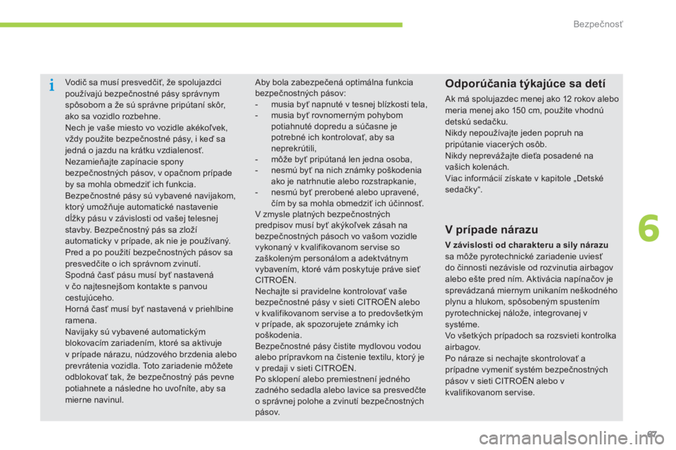 CITROEN C-ZERO 2016 Návod na použitie (in Slovak) 67
C-zero_sk_Chap06_securite_ed01-2014
vodič sa musí presvedčiť, že spolujazdci
používajú bezpečnostné pásy správnym
spôsobom a že sú správne pripútaní skôr,
ako sa vozidlo rozbe CITROEN C-ZERO 2016 Návod na použitie (in Slovak) 67
C-zero_sk_Chap06_securite_ed01-2014
vodič sa musí presvedčiť, že spolujazdci
používajú bezpečnostné pásy správnym
spôsobom a že sú správne pripútaní skôr,
ako sa vozidlo rozbe
