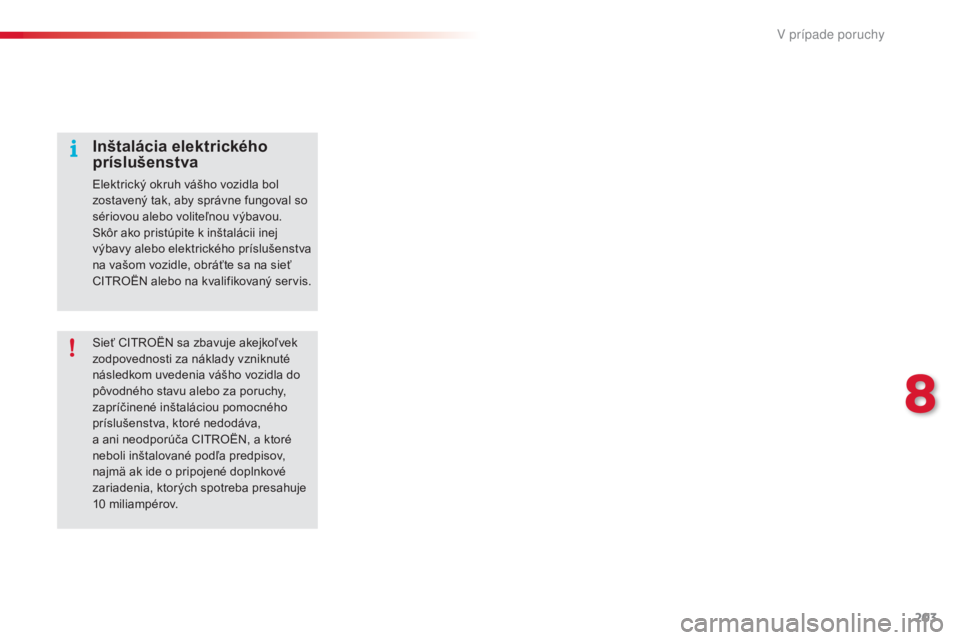 CITROEN C4 CACTUS 2016  Návod na použitie (in Slovak) 203
C4-cactus_sk_Chap08_En-cas-de-panne_ed01-2015
Sieť CITROËN sa zbavuje akejkoľvek 
zodpovednosti za náklady vzniknuté 
následkom uvedenia vášho vozidla do 
pôvodného stavu alebo za poruch