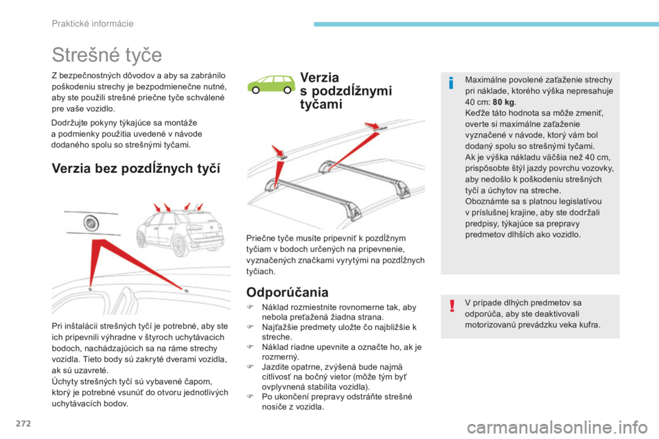 CITROEN C4 SPACETOURER 2018 Návod na použitie (in Slovak) 272
C4-Picasso-II_sk_Chap07_info-pratiques_ed02-2016
Strešné tyče
Z bezpečnostných dôvodov a aby sa zabránilo
poškodeniu strechy je bezpodmienečne nutné,
aby ste použili strešné priečn CITROEN C4 SPACETOURER 2018 Návod na použitie (in Slovak) 272
C4-Picasso-II_sk_Chap07_info-pratiques_ed02-2016
Strešné tyče
Z bezpečnostných dôvodov a aby sa zabránilo
poškodeniu strechy je bezpodmienečne nutné,
aby ste použili strešné priečn