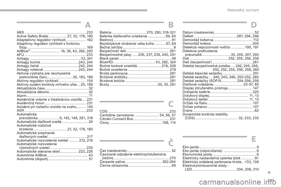 CITROEN C4 SPACETOURER 2018  Návod na použitie (in Slovak) 335
C4-Picasso-II_sk_Chap10_index-alpha_ed02-2016
ABS ...............................................................233
Active Safety Brake................... 27, 32 , 178 , 180
Adaptatívny regulát