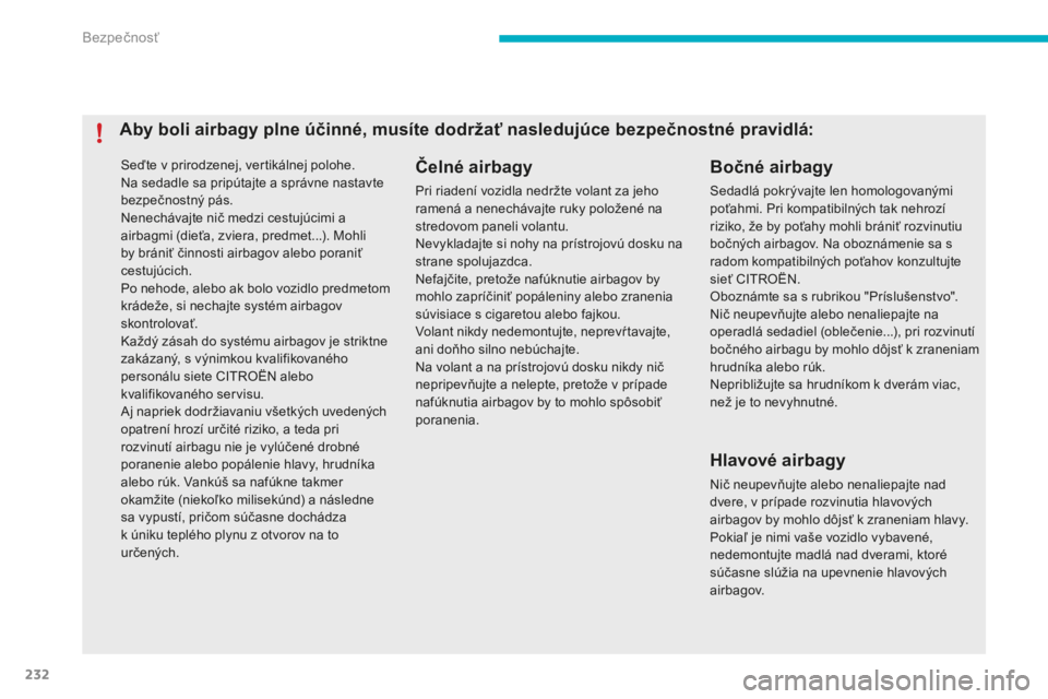 CITROEN C4 SPACETOURER 2015 Návod na použitie (in Slovak) 232
C4-Picasso-II_sk_Chap06_securite_ed01-2014
Seďte v prirodzenej, vertikálnej polohe.
Na sedadle sa pripútajte a správne nastavte
bezpečnostný pás.
Nenechávajte nič medzi cestujúcimi a
a CITROEN C4 SPACETOURER 2015 Návod na použitie (in Slovak) 232
C4-Picasso-II_sk_Chap06_securite_ed01-2014
Seďte v prirodzenej, vertikálnej polohe.
Na sedadle sa pripútajte a správne nastavte
bezpečnostný pás.
Nenechávajte nič medzi cestujúcimi a
a