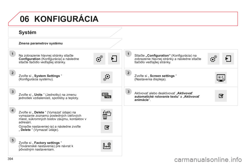 CITROEN C4 SPACETOURER 2015  Návod na použitie (in Slovak) 06
C4-Picasso-II_sk_Chap10b_SMeGplus_ed01-2014
Zmena parametrov systému
Systém
Zvoľte si „ System Settings “  
( k onfigurácia systému).
Na zobrazenie hlavnej stránky stlačte 
Configuration