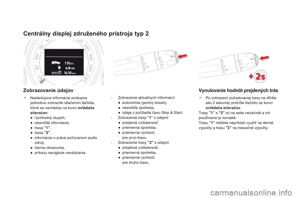 CITROEN DS4 2016 Návod na použitie (in Slovak) DS4_sk_Chap01_controle-de-marche_ed03-2015
Centrálny displej združeného prístroja typ 2
Zobrazovanie údajov
- Zobrazenie aktuálnych informácií:● a utonómia ( jazdný dosah),
●
o
kamž CITROEN DS4 2016 Návod na použitie (in Slovak) DS4_sk_Chap01_controle-de-marche_ed03-2015
Centrálny displej združeného prístroja typ 2
Zobrazovanie údajov
- Zobrazenie aktuálnych informácií:● a utonómia ( jazdný dosah),
●
o
kamž