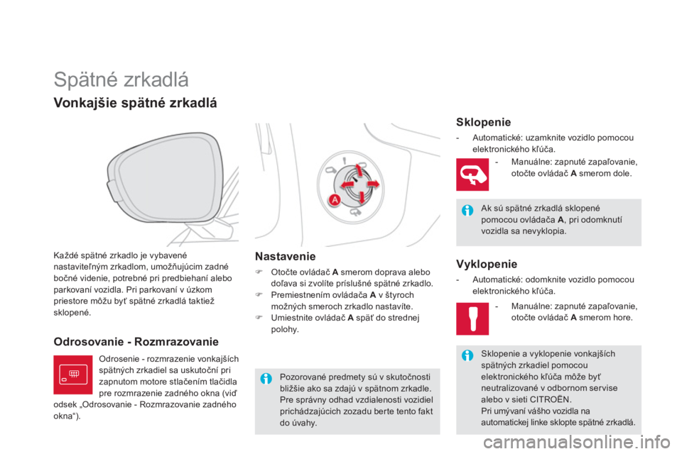 CITROEN DS5 2011  Návod na použitie (in Slovak)    
 
 
 
 
Spätné zrkadlá 
Každé spätné zrkadlo je vybavenénastaviteľným zrkadlom, umožňujúcim zadné
bočné videnie, potrebné pri predbiehaní alebo 
parkovaní vozidla. Pri parkovan