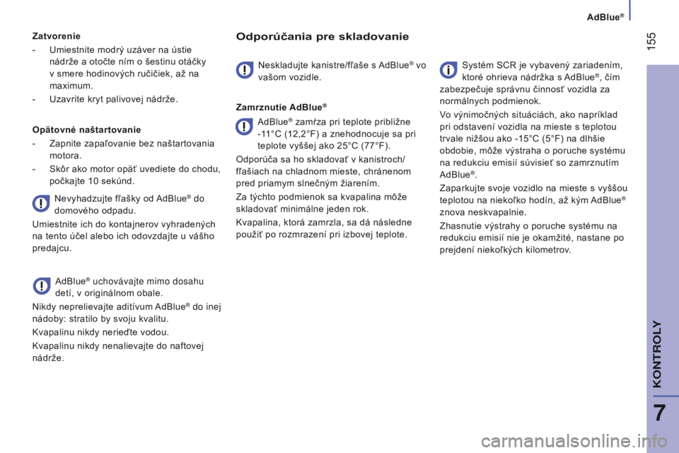 CITROEN JUMPER 2017 Návod na použitie (in Slovak) AdBlue®
155
Jumper_sk_Chap07_Verifications_ed01-2016
Zatvorenie
-
Umiestnite modrý uzáver na ústie
nádrže a otočte ním o šestinu otáčky
v smere hodinových ručičiek, až na
maximum CITROEN JUMPER 2017 Návod na použitie (in Slovak) AdBlue®
155
Jumper_sk_Chap07_Verifications_ed01-2016
Zatvorenie
-
Umiestnite modrý uzáver na ústie
nádrže a otočte ním o šestinu otáčky
v smere hodinových ručičiek, až na
maximum