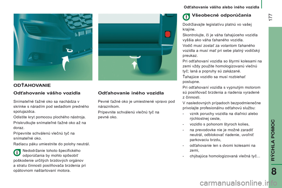 CITROEN JUMPER 2017 Návod na použitie (in Slovak) 177
Jumper_sk_Chap08_Aide-Rapide_ed01-2016
ODŤAHOVANIE
Odťahovanie
vášho vozidla
Snímateľné ťažné oko sa nachádza v
skrinke s náradím pod sedadlom predného
spolujazdca.
Odistite kryt CITROEN JUMPER 2017 Návod na použitie (in Slovak) 177
Jumper_sk_Chap08_Aide-Rapide_ed01-2016
ODŤAHOVANIE
Odťahovanie
vášho vozidla
Snímateľné ťažné oko sa nachádza v
skrinke s náradím pod sedadlom predného
spolujazdca.
Odistite kryt