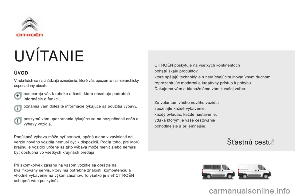 CITROEN JUMPER 2017 Návod na použitie (in Slovak) Jumper_sk_Chap00a_Sommaire_ed01-2016
UVÍTANIE
CITROËN poskytuje na všetkých kontinentoch
bohatú škálu produktov ,
ktoré spájajú technológie s neutíchajúcim inovatívnym duchom,
reprezentu CITROEN JUMPER 2017 Návod na použitie (in Slovak) Jumper_sk_Chap00a_Sommaire_ed01-2016
UVÍTANIE
CITROËN poskytuje na všetkých kontinentoch
bohatú škálu produktov ,
ktoré spájajú technológie s neutíchajúcim inovatívnym duchom,
reprezentu