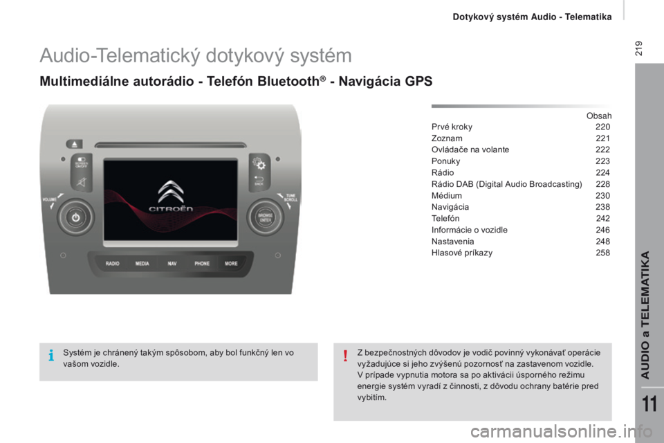CITROEN JUMPER 2017  Návod na použitie (in Slovak)  219
Jumper_sk_Chap11a_Autoradio-Fiat-tactile-1_ed01-2016
Audio-Telematický dotykový systém
Multimediálne autorádio - Telefón Bluetooth® - Navigácia GPS
Obsah
Prvé kroky
 2 20
Zoznam
 2

21
O